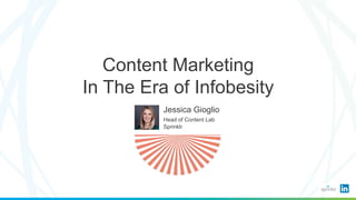 Content Marketing
In The Era of Infobesity
Jessica Gioglio
Head of Content Lab
Sprinklr
 