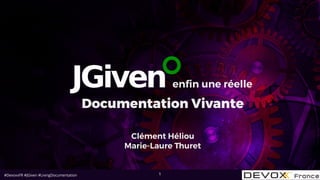 #DevoxxFR #JGiven #LivingDocumentation 1
enﬁn une réelle
Documentation Vivante
Clément Héliou
Marie-Laure Thuret
 