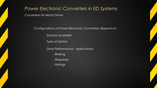 Converters for Motor Drives
Configurations of Power Electronic Converters depend on:
Sources available
Type of Motors
Drive Performance - applications
- Braking
- Response
- Ratings
Power Electronic Converters in ED Systems
 