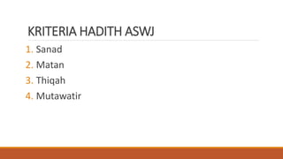 KRITERIA HADITH ASWJ
1. Sanad
2. Matan
3. Thiqah
4. Mutawatir
 