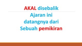 AKAL disebalik
Ajaran ini
datangnya dari
Sebuah pemikiran
 