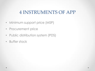 4 INSTRUMENTS OF APP
• Minimum support price (MSP)
• Procurement price
• Public distribution system (PDS)
• Buffer stock
 