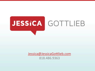 Jessica@JessicaGo*lieb.com	
  
       818.486.9363	
  
 