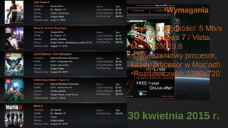 30 kwietnia 2015 r.
•Wymagania
•Łącze o prędkości: 5 Mb/s
•OS: Windows 7 / Vista,
Mac OS X 10.6
•Dwurdzeniowy procesor,
każdy procesor w Mac’ach
•Rozdzielczość: 1280x720
 