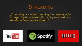 STREAMING
„Streaming or media streaming is a technique for
transferring data so that it can be processed as a
steady and continuous stream.”
 