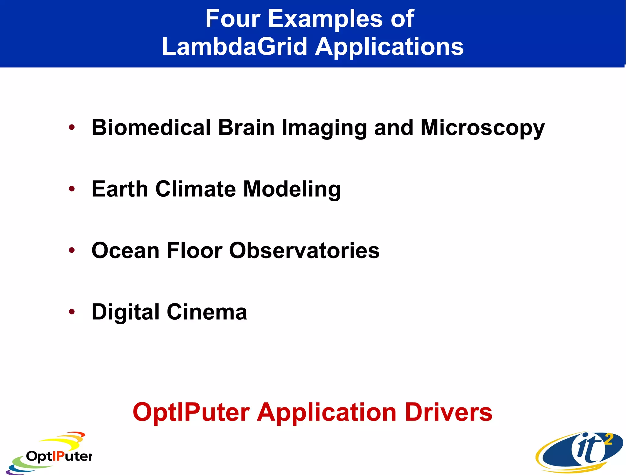 Four Examples of  LambdaGrid Applications Biomedical Brain Imaging and Microscopy Earth Climate Modeling Ocean Floor Observatories Digital Cinema OptIPuter Application Drivers 
