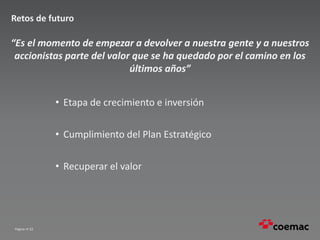 Página nº 22
Retos de futuro
• Etapa de crecimiento e inversión
• Cumplimiento del Plan Estratégico
• Recuperar el valor
“Es el momento de empezar a devolver a nuestra gente y a nuestros
accionistas parte del valor que se ha quedado por el camino en los
últimos años”
 