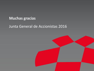 Muchas gracias
Junta General de Accionistas 2016
 