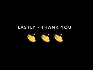 L A S T LY - T H A N K Y O U
👏👏 👏
 