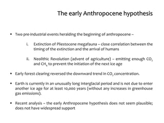 The early Anthropocene hypothesis 
Two pre-industrial events heralding the beginning of anthropocene – 
i.Extinction of P...