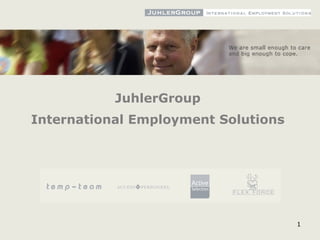 1
JuhlerGroup
International Employment Solutions
 