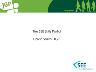 The SEE Skills Portal David Smith, JGP   