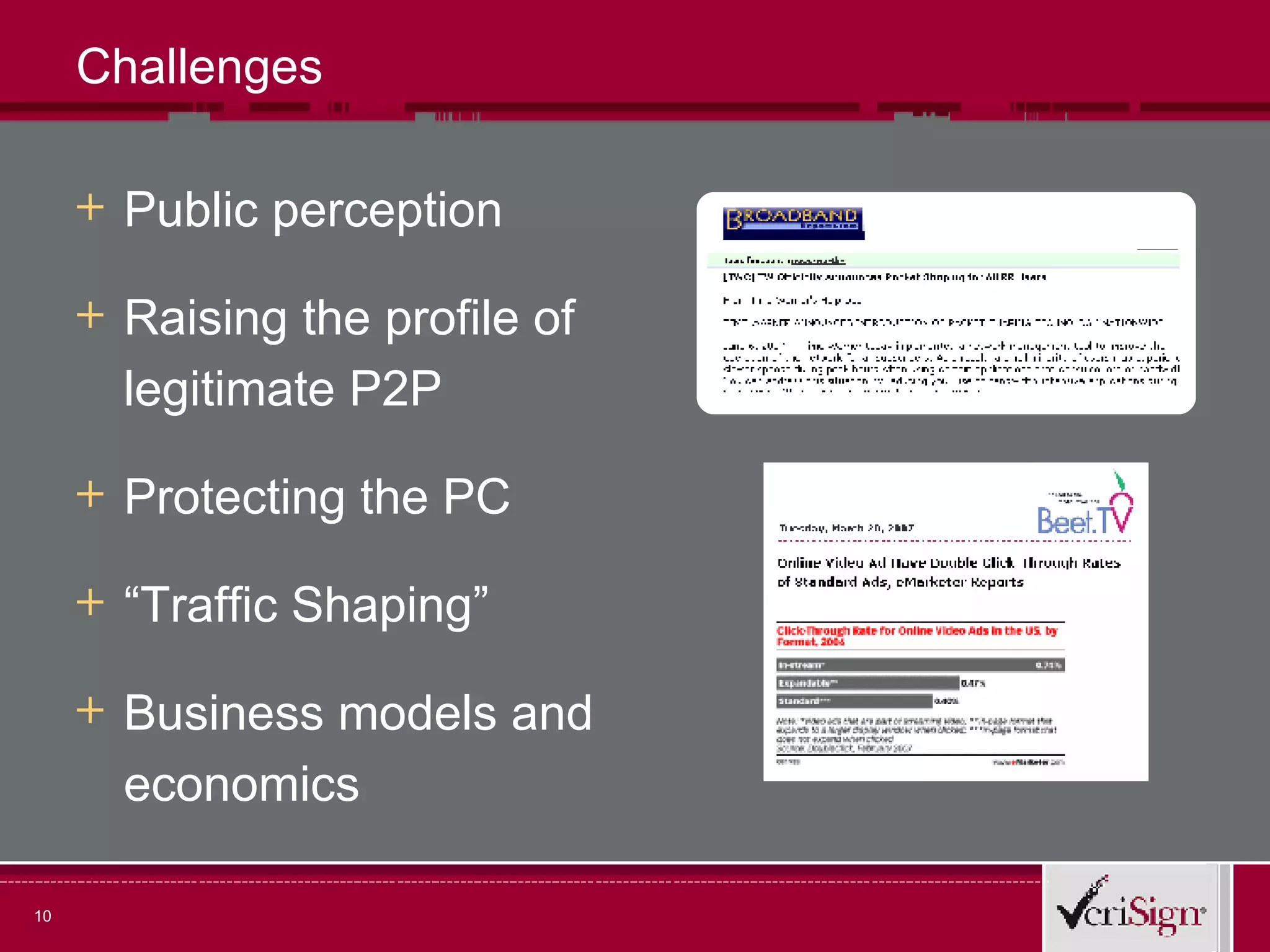 Challenges Public perception Raising the profile of legitimate P2P  Protecting the PC “ Traffic Shaping” Business models and economics 