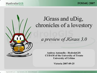 JGrass and uDig,  chronicles of a lovestory a preview of JGrass 3.0 Andrea Antonello - HydroloGIS  CUDAM of the University of Trento University of Urbino Victoria 2007-09-25 