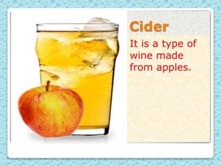 Cider
It is a type of
wine made
from apples.
 