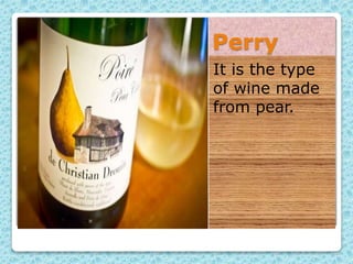 Perry
It is the type
of wine made
from pear.
 