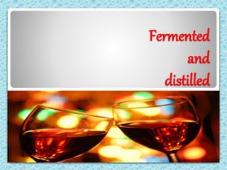 Fermented
and
distilled
 