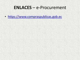ENLACES – e-Procurement
• https://www.compraspublicas.gob.ec
 