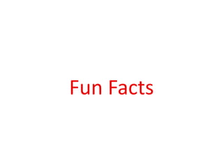 Fun Facts
 