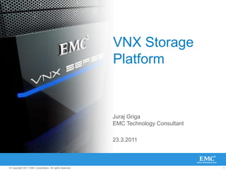 VNX Storage Platform Juraj GrigaEMC Technology Consultant 23.3.2011 