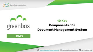 10 Key
Components of a
Document Management System
https://Greenbox.discus.solutions websales@discus.solutions +91 7043 099 404
DMS
 