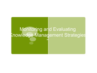 Monitoring and Evaluating Knowledge Management Strategies ”    