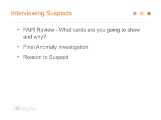 Interviewing Suspects
• FAIR Review - What cards are you going to show
and why?
• Final Anomaly Investigation
• Reason to Suspect
 