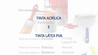 TINTA ACRÍLICA
E
TINTA LÁTEX PVA
 