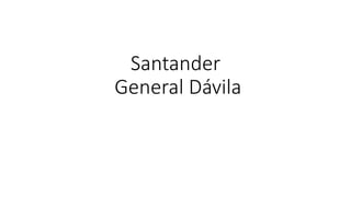 Santander
General Dávila
 