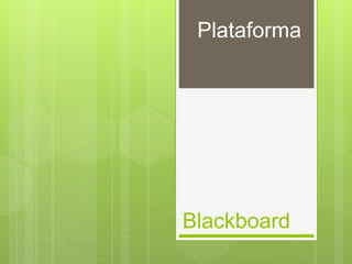 Blackboard
Plataforma
 