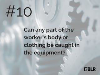 Can any part of the
worker’s body or
clothing be caught in
the equipment?
#10
 