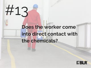 Does the worker come
into direct contact with
the chemicals?
#13
 