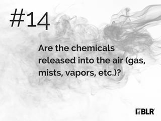 Are the chemicals
released into the air (gas,
mists, vapors, etc.)?
#14
 
