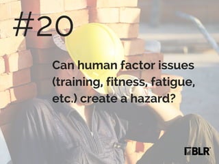 Can human factor issues
(training, fitness, fatigue,
etc.) create a hazard?
#20
 