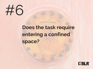 Does the task require
entering a confined
space?
#6
 
