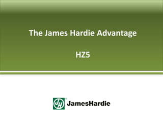 The James Hardie Advantage

           HZ5
 