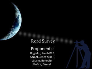 Fieldwork Study : Matina Shrine Hills Road Survey          Proponents: Rogador, Jacob IV E.       Sarael, Jenes Mae T. Lejano, Benedict           Muñoz, Daniel 