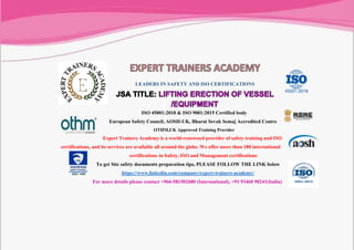 LEADERS IN SAFETY AND ISO CERTIFICATIONS
ISO 45001:2018 & ISO 9001:2015 Certified body
European Safety Council, AOSH-UK, Bharat Sevak Semaj Accredited Centre
OTHM,UK Approved Training Provider
Expert Trainers Academy is a world-renowned provider of safety training and ISO
certifications, and its services are available all around the globe. We offer more than 180 international
certifications in Safety, ISO and Management certifications
To get Site safety documents preparation tips, PLEASE FOLLOW THE LINK below
https://www.linkedin.com/company/expert-trainers-academy/
For more details please contact +966-581502680 (International), +91 93460 90241(India)
 