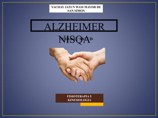 YACHAY JATUN WASI MAYOR DE 
SAN SIMON 
ALZHEIMER 
NCUIIDAS TQU SAALUD 
FISIOTERAPIA Y 
KINESIOLOGIA 
 