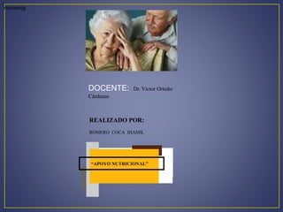 DOCENTE: Dr. Víctor Ortuño 
Cárdenas 
REALIZADO POR: 
ROMERO COCA JHAMIL 
“APOYO NUTRICIONAL” 
Yachachijg 
