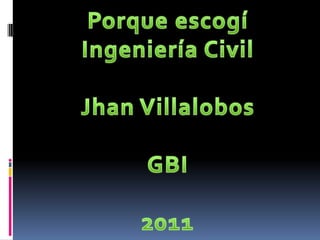 Porque escogí Ingeniería Civil Jhan Villalobos GBI 2011 