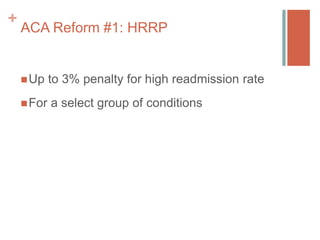 +
ACA Reform #1: HRRP
Up to 3% penalty for high readmission rate
For a select group of conditions
 