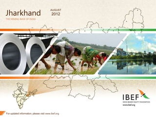 1
Jharkhand
THE MINING BASE OF INDIA
For updated information, please visit www.ibef.org
AUGUST
2012
 