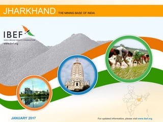 11JANUARY 2017 For updated information, please visit www.ibef.org
JHARKHAND THE MINING BASE OF INDIA
JANUARY 2017
 