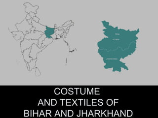 COSTUME
AND TEXTILES OF
BIHAR AND JHARKHAND
 