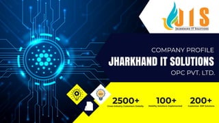 JHARKHAND IT SOLUTIONS
COMPANY PROFILE
OPC PVT. LTD.
2500+
Cross-Industry Customers Globally
100+
Mobility Solutions Implemented
200+
Customize ERP Solutions
 