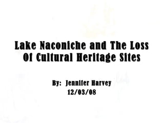 Lake Naconiche and The Loss Of Cultural Heritage   Sites By:  Jennifer Harvey 12/03/08 