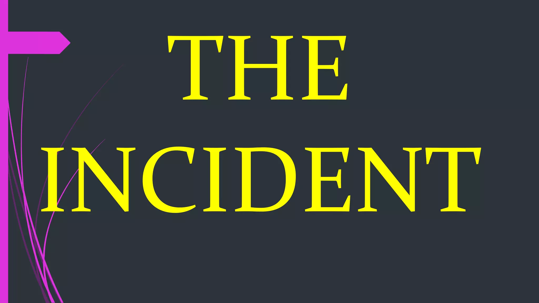THE
INCIDENT
 