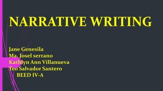 NARRATIVE WRITING
Jane Genesila
Ma. Josel serrano
Kathlyn Ann Villanueva
Teo Salvador Santero
BEED IV-A
 