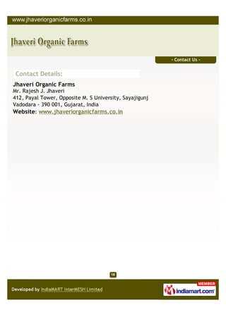 - Contact Us -


Contact Details:
Jhaveri Organic Farms
Mr. Rajesh J. Jhaveri
412, Payal Tower, Opposite M. S University, Sayajigunj
Vadodara - 390 001, Gujarat, India
Website: www.jhaveriorganicfarms.co.in
 